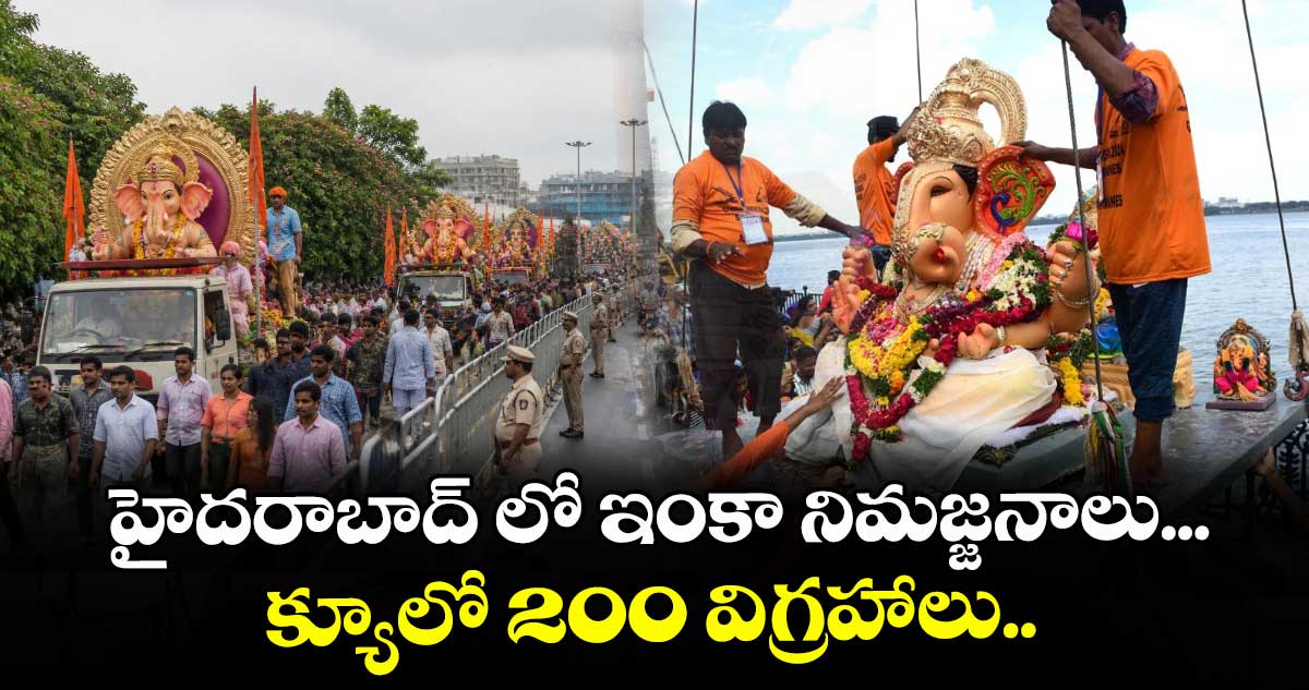హైదరాబాద్ లో ఇంకా నిమజ్జనాలు... క్యూలో 200 విగ్రహాలు..