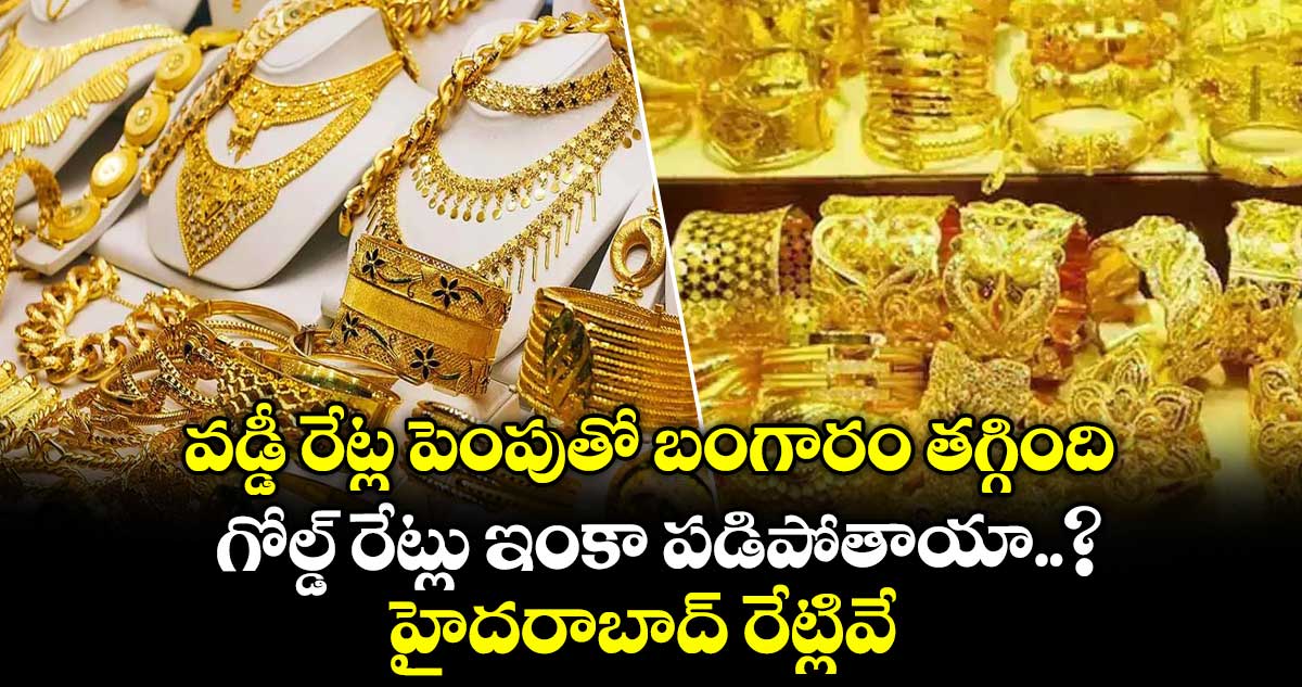 వడ్డీ రేట్ల పెంపుతో బంగారం తగ్గింది.. గోల్డ్ రేట్లు ఇంకా పడిపోతాయా..? హైదరాబాద్ రేట్లివే