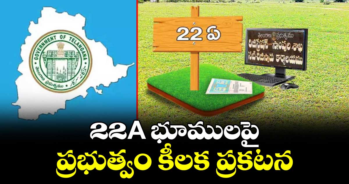 22A భూములపై ప్రభుత్వం కీలక ప్రకటన