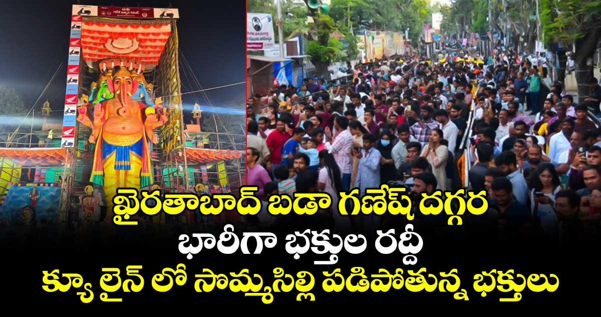 ఖైరతాబాద్ బడా గణేష్ దగ్గర భారీగా భక్తుల రద్దీ... క్యూ లైన్ లో సొమ్మసిల్లి పడిపోతున్న భక్తులు..