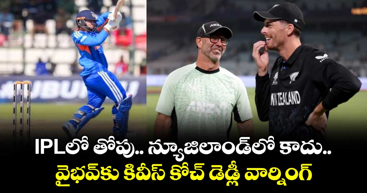 IPLలో తోపు.. న్యూజిలాండ్లో కాదు.. వైభవ్కు కివీస్ కోచ్ డెడ్లీ వార్నింగ్ IPLలో తోపు.. న్యూజిలాండ్లో కాదు.. వైభవ్కు కివీస్ కోచ్ డెడ్లీ వార్నింగ్