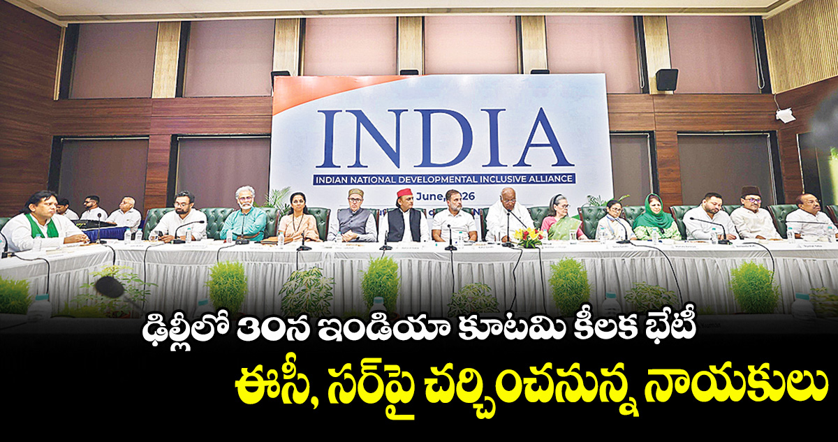 ఢిల్లీలో 30న ఇండియా కూటమి కీలక భేటీ..ఈసీ, సర్‌‌‌‌‌‌‌‌పై చర్చించనున్న నాయకులు