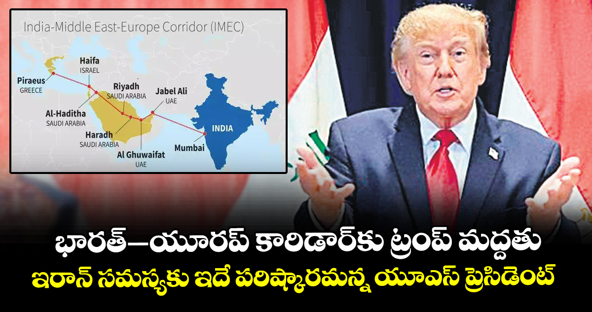 భారత్–యూరప్ కారిడార్కు ట్రంప్ మద్దతు..ఇరాన్ సమస్యకు ఇదే పరిష్కారమన్న యూఎస్ ప్రెసిడెంట్ భారత్–యూరప్ కారిడార్కు ట్రంప్ మద్దతు..ఇరాన్ సమస్యకు ఇదే పరిష్కారమన్న యూఎస్ ప్రెసిడెంట్