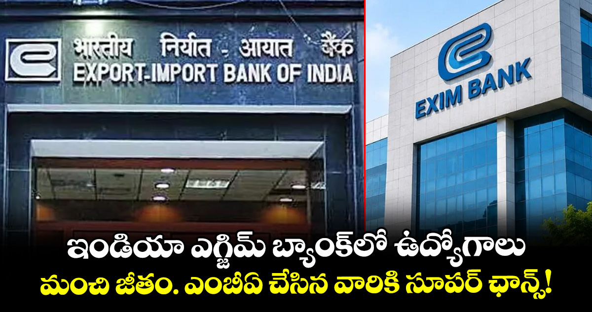 ఇండియా ఎగ్జిమ్ బ్యాంక్‌లో ఉద్యోగాలు..మంచి జీతం. ఎంబీఏ చేసిన వారికి సూపర్ ఛాన్స్!