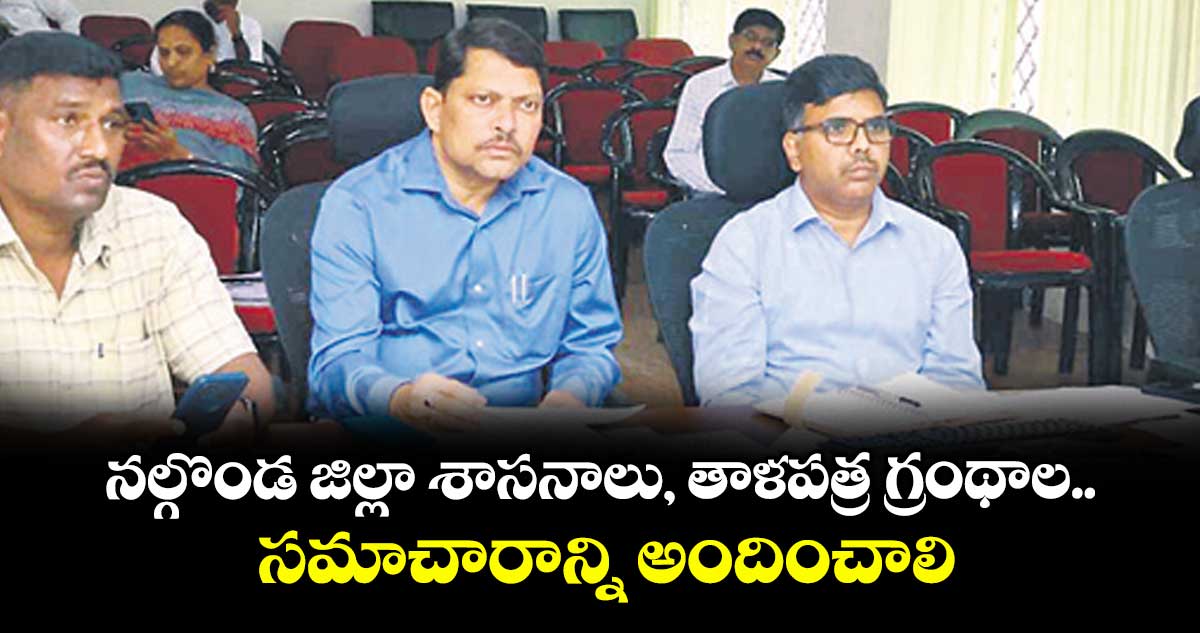 నల్గొండ జిల్లా శాసనాలు, తాళపత్ర గ్రంథాల సమాచారాన్ని అందించాలి: కలెక్టర్ చంద్రశేఖర్
