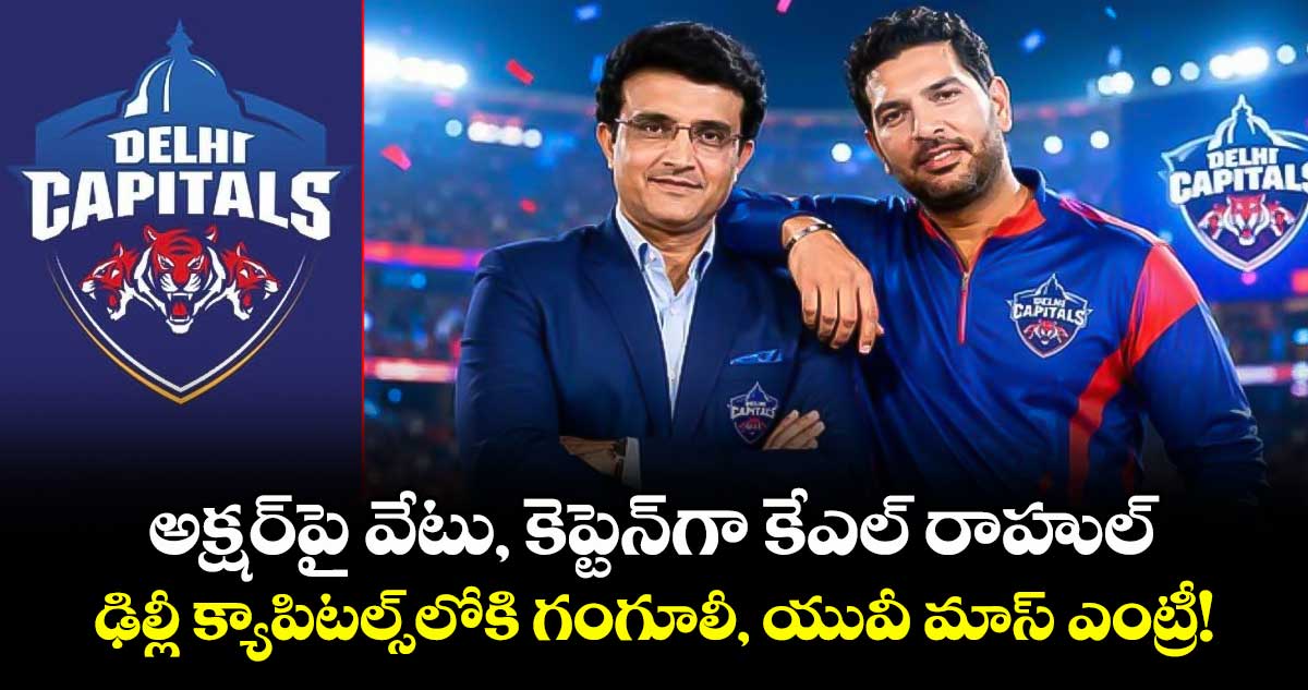 అక్షర్‌పై వేటు, కెప్టెన్⁬గా కేఎల్ రాహుల్.. ఢిల్లీ క్యాపిటల్స్⁬లోకి గంగూలీ, యువీ మాస్ ఎంట్రీ!