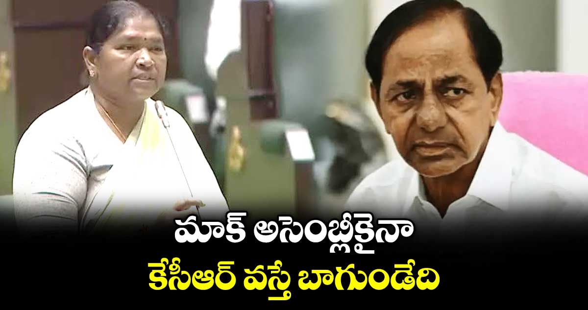 మాక్ అసెంబ్లీకైనా కేసీఆర్ వస్తే బాగుండేది : మంత్రి సీతక్క