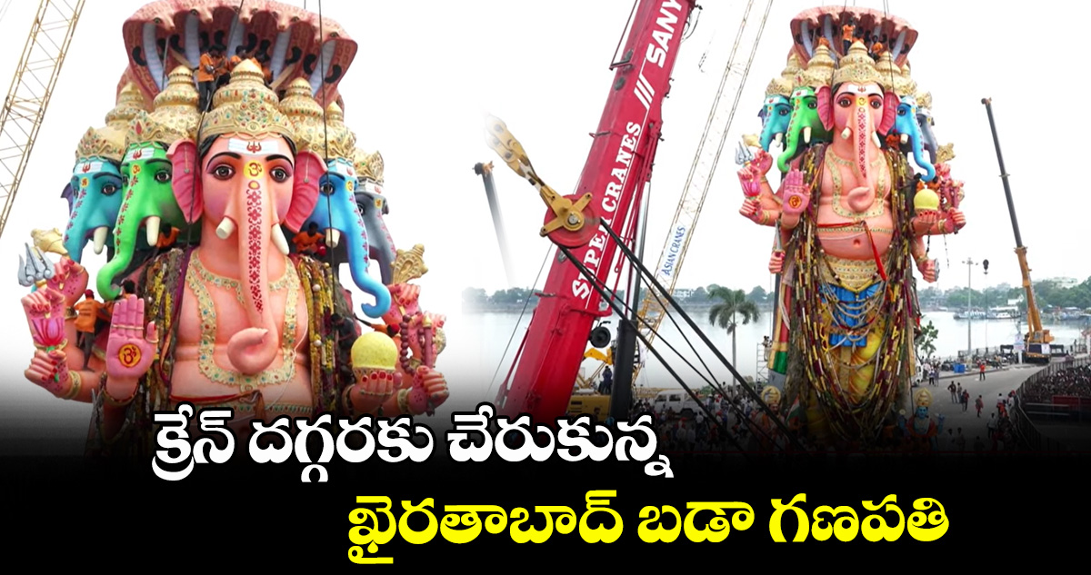 క్రేన్ దగ్గరకు చేరుకున్న ఖైరతాబాద్ బడా గణపతి
