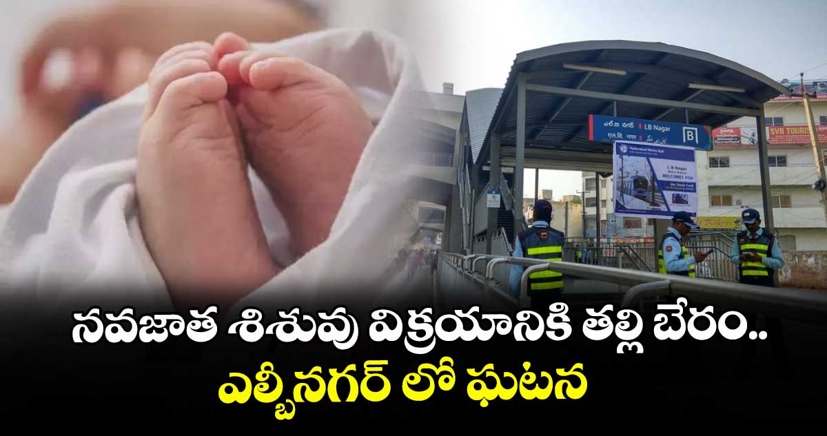 నవజాత శిశువు విక్రయానికి తల్లి బేరం.. ఎల్బీనగర్ లో ఘటన