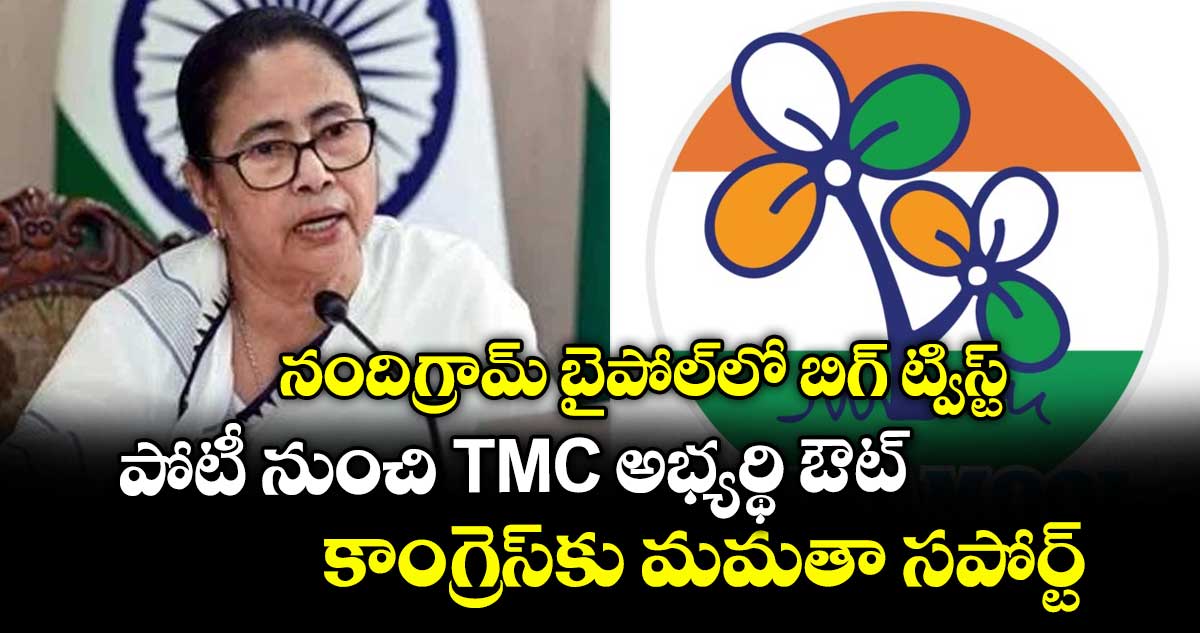 నందిగ్రామ్ బైపోల్‎లో బిగ్ ట్విస్ట్.. పోటీ నుంచి TMC అభ్యర్థి ఔట్.. కాంగ్రెస్‎కు మమతా సపోర్ట్