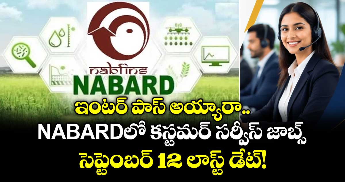 ఇంటర్‌ పాస్ అయ్యారా.. NABARDలో కస్టమర్ సర్వీస్ జాబ్స్.. సెప్టెంబర్ 12 లాస్ట్ డేట్!