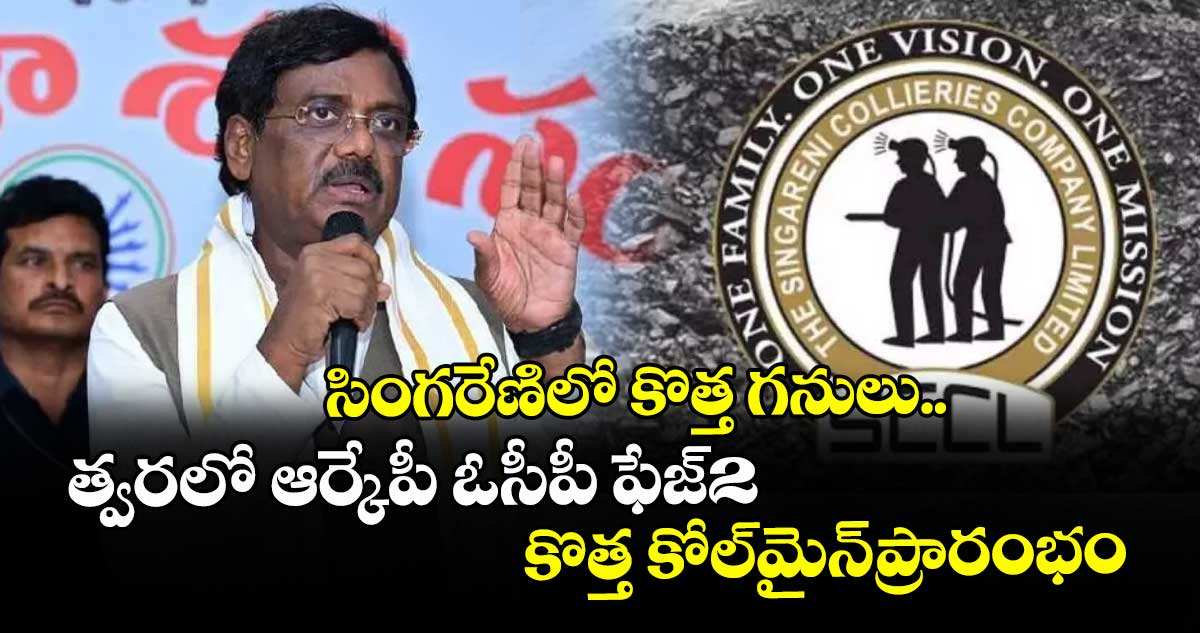 సింగరేణిలో కొత్త గనులు.. త్వరలో ఆర్కేపీ ఓసీపీ ఫేజ్2 కొత్త కోల్మైన్ప్రారంభం: మంత్రి వివేక్