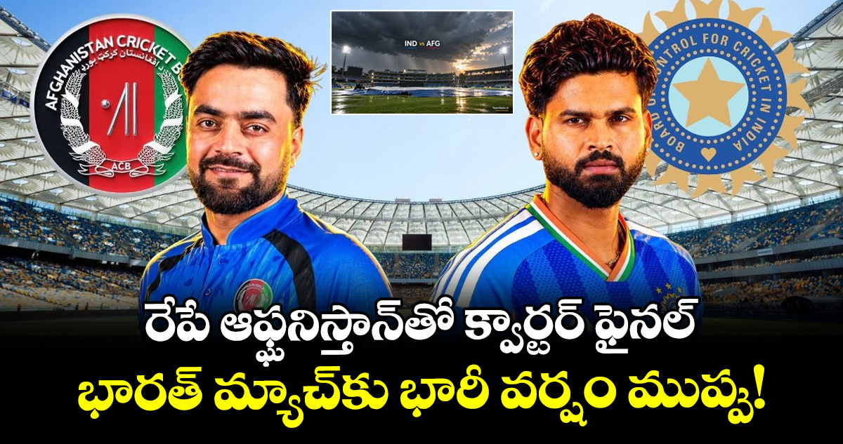 రేపే ఆఫ్ఘనిస్తాన్⁬తో క్వార్టర్ ఫైనల్.. భారత్ మ్యాచ్‌కు భారీ వర్షం ముప్పు!