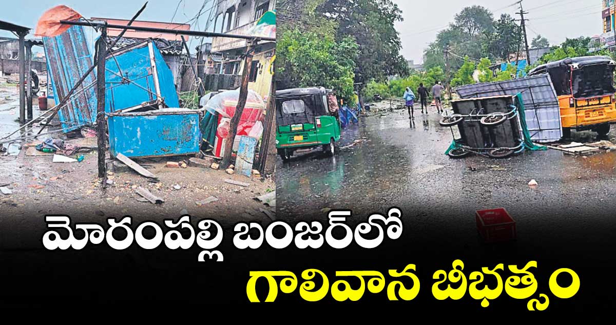 మోరంపల్లి బంజర్⁪లో గాలివాన బీభత్సం