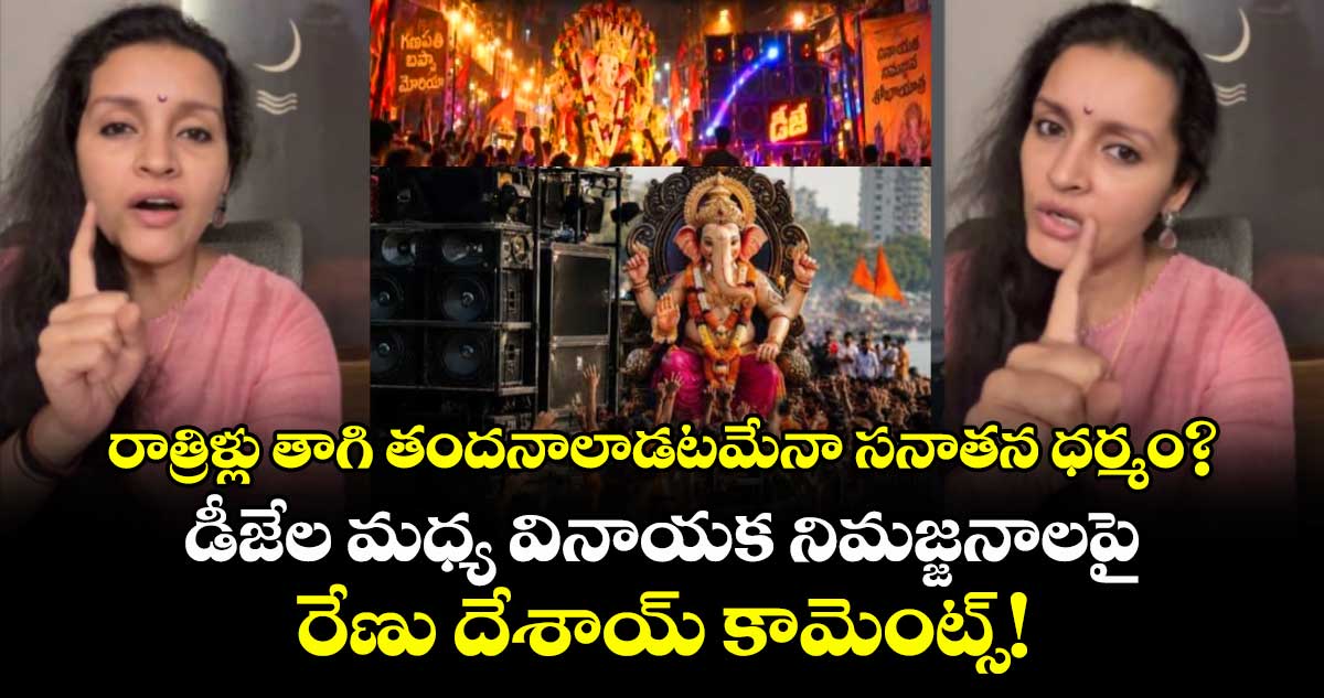 రాత్రిళ్లు తాగి తందనాలాడటమేనా సనాతన ధర్మం?.. డీజేల మధ్య వినాయక నిమజ్జనాలపై రేణు దేశాయ్ కామెంట్స్!