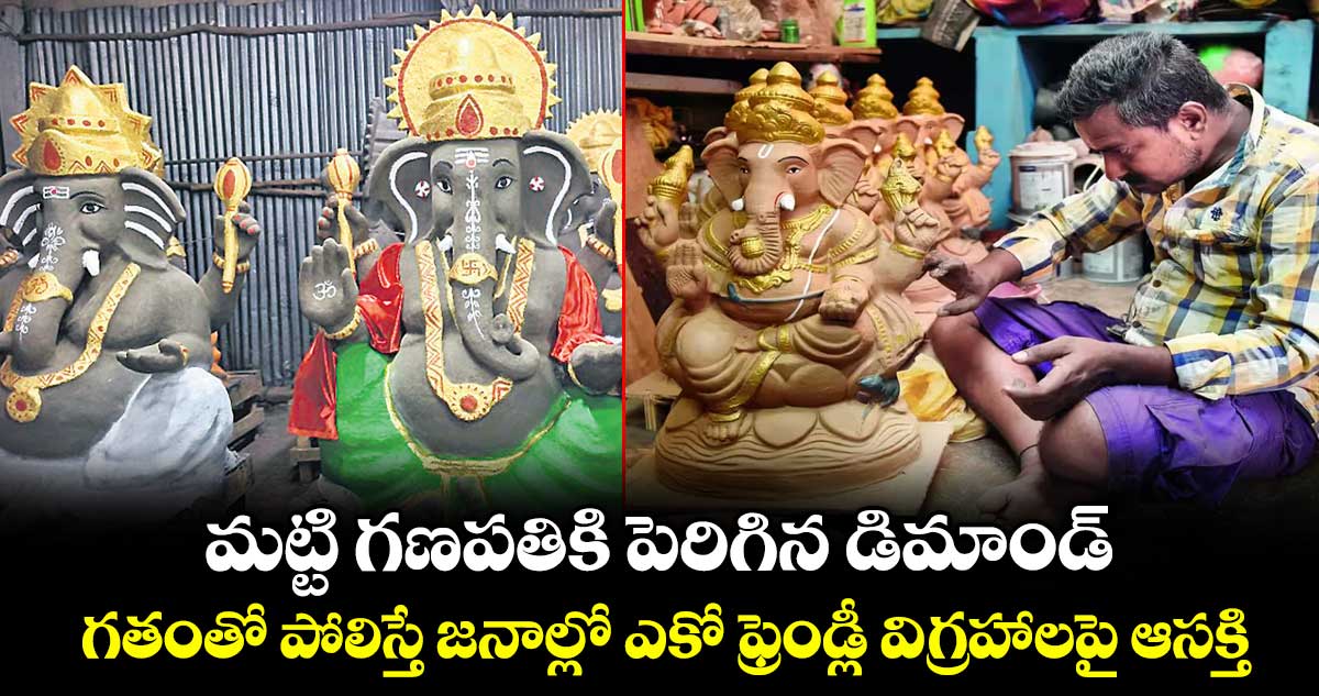మట్టి గణపతికి పెరిగిన డిమాండ్.. గతంతో పోలిస్తే జనాల్లో ఎకో ఫ్రెండ్లీ విగ్రహాలపై ఆసక్తి