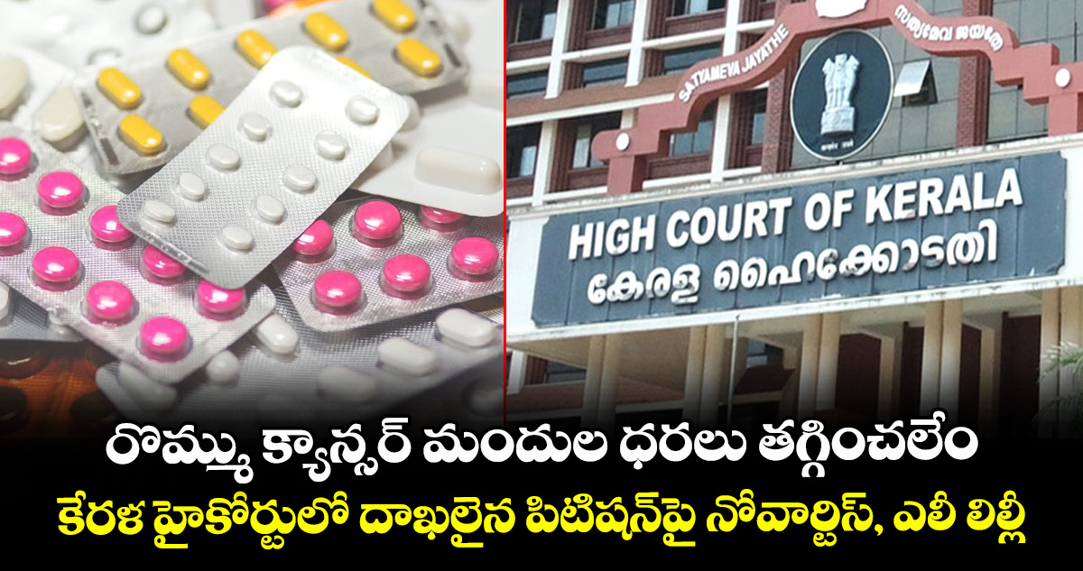 రొమ్ము క్యాన్సర్ మందుల ధరలు తగ్గించలేం... కేరళ హైకోర్టులో దాఖలైన పిటిషన్‌పై నోవార్టిస్‌‌, ఎలీ లిల్లీ