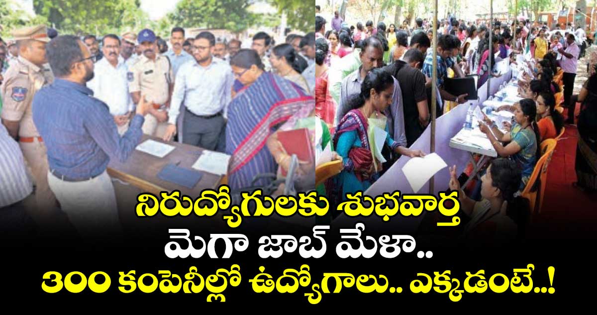 నిరుద్యోగులకు శుభవార్త: మెగా జాబ్ మేళా.. 300 కంపెనీల్లో ఉద్యోగాలు.. ఎక్కడంటే..!