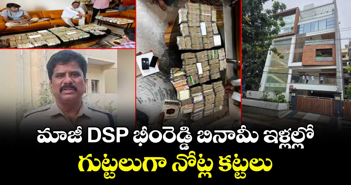 మాజీ DSP భీంరెడ్డి బినామీ ఇళ్లల్లో గుట్టలుగా నోట్ల కట్టలు