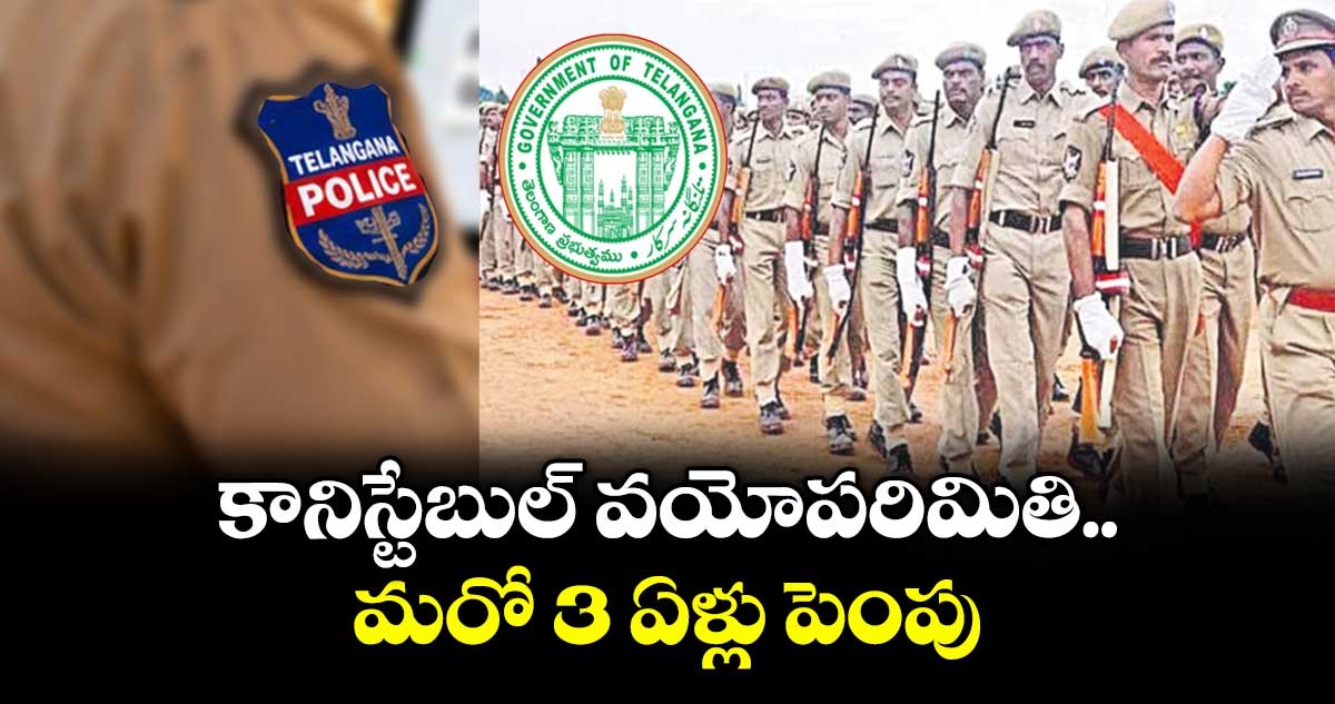 కానిస్టేబుల్ వయోపరిమితి మరో 3 ఏళ్లు పెంపు