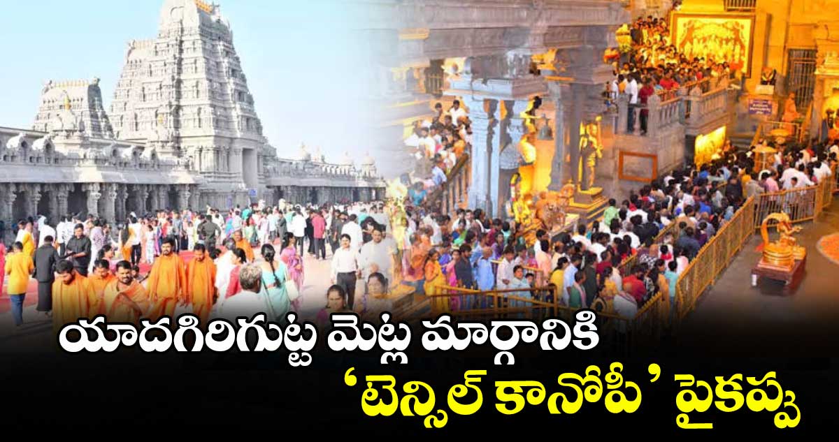 యాదగిరిగుట్ట మెట్ల మార్గానికి ‘టెన్సిల్ కానోపీ’ పైకప్పు