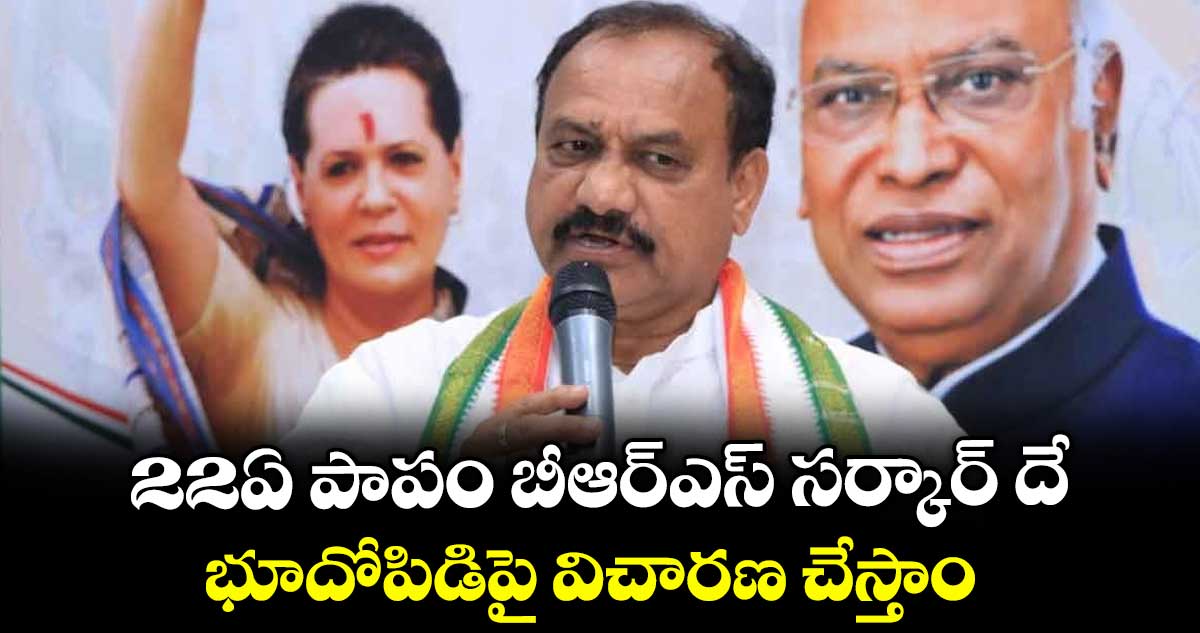 22ఏ పాపం బీఆర్ఎస్ సర్కార్ దే.. భూదోపిడిపై విచారణ చేస్తాం: పీసీసీ చీఫ్