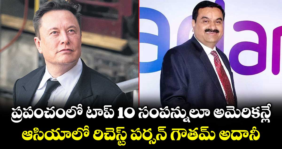 ప్రపంచంలో టాప్ 10 సంపన్నులూ అమెరికన్లే.. ఆసియాలో రిచెస్ట్ పర్సన్ గౌతమ్ అదానీ