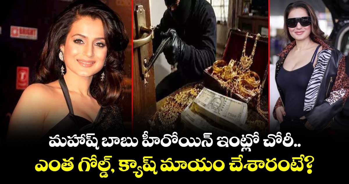 మహాష్ బాబు హీరోయిన్ ఇంట్లో చోరీ.. ఎంత గోల్డ్, క్యాష్ మాయం చేశారంటే?