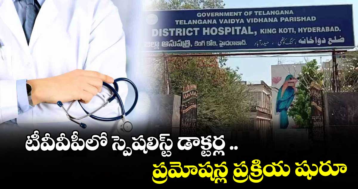 టీవీవీపీలో స్పెషలిస్ట్ డాక్టర్ల ..ప్రమోషన్ల ప్రక్రియ షురూ