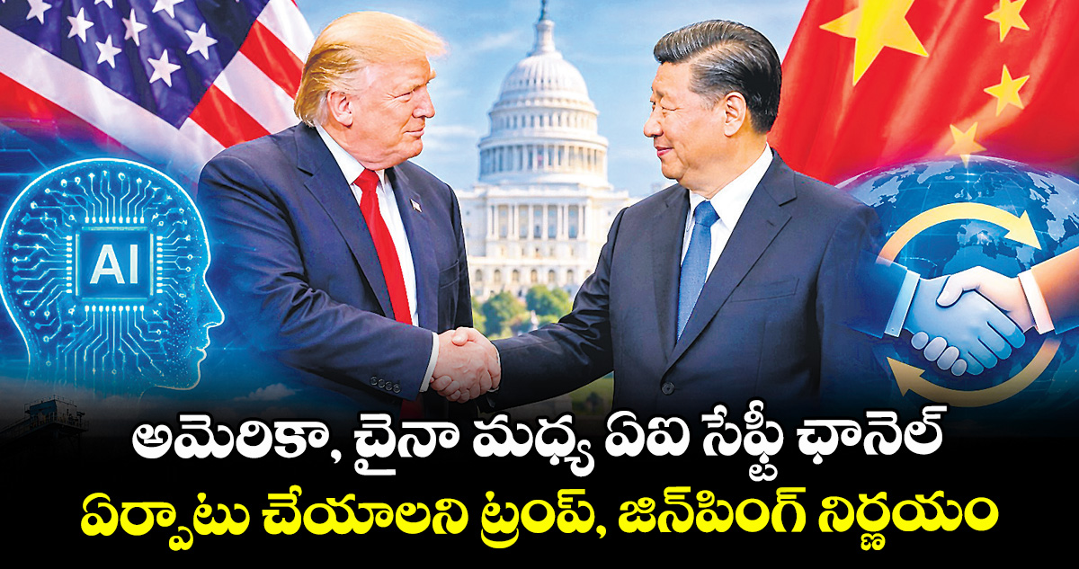 అమెరికా, చైనా మధ్య ఏఐ సేఫ్టీ ఛానెల్..ఏర్పాటు చేయాలని ట్రంప్, జిన్‌‌పింగ్‌‌ నిర్ణయం