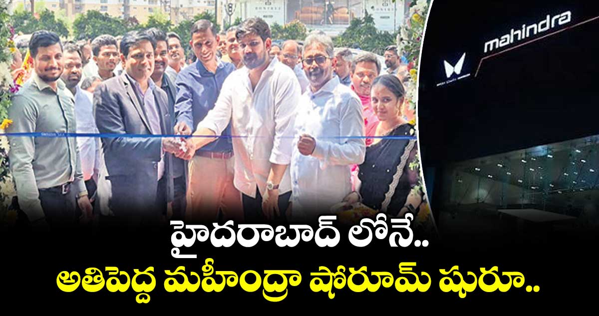 హైదరాబాద్ లోనే అతిపెద్ద మహీంద్రా షోరూమ్ షురూ..