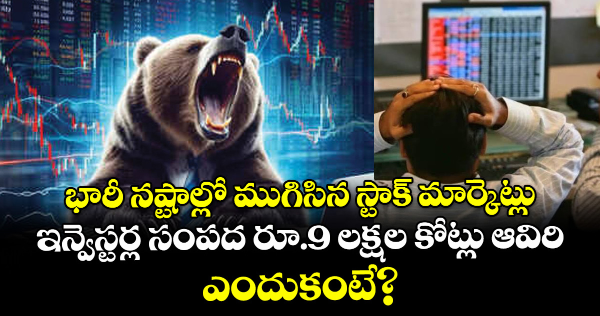భారీ నష్టాల్లో ముగిసిన స్టాక్ మార్కెట్లు: ఇన్వెస్టర్ల సంపద రూ.9 లక్షల కోట్లు ఆవిరి.. ఎందుకంటే?