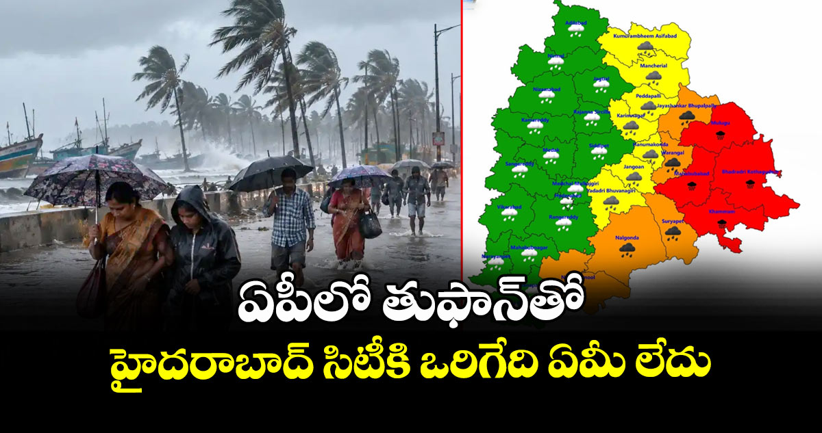 ఏపీలో తుఫాన్⁭తో హైదరాబాద్ సిటీకి ఒరిగేది ఏమీ లేదు
