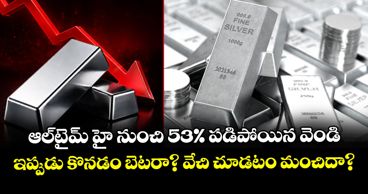 ఆల్‌టైమ్ హై నుంచి 53% పడిపోయిన వెండి.. ఇప్పుడు కొనడం బెటరా? వేచి చూడటం మంచిదా?